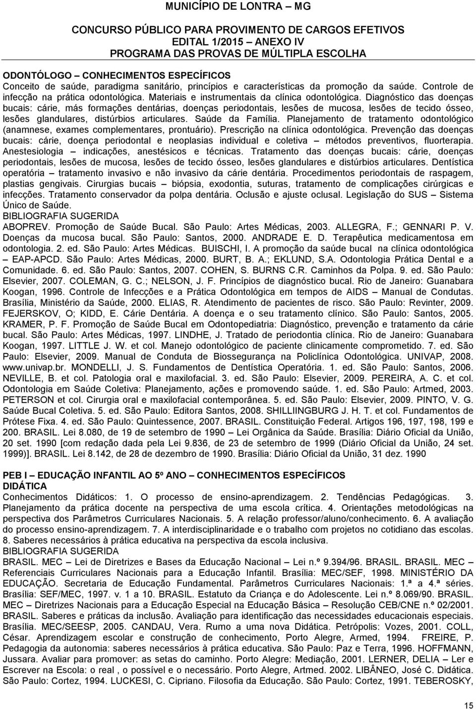 Diagnóstico das doenças bucais: cárie, más formações dentárias, doenças periodontais, lesões de mucosa, lesões de tecido ósseo, lesões glandulares, distúrbios articulares. Saúde da Família.