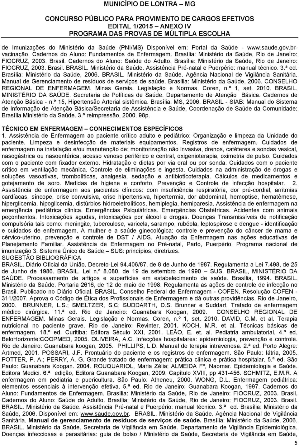 Ministério da Saúde. Assistência Pré-natal e Puerpério: manual técnico. 3.ª ed. Brasília: Ministério da Saúde, 2006. BRASIL. Ministério da Saúde. Agência Nacional de Vigilância Sanitária.