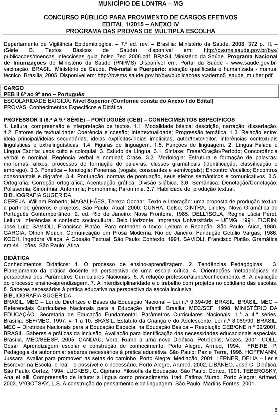 saude.gov.brvacinação. BRASIL. Ministério da Saúde. Pré-natal e Puerpério: atenção qualificada e humanizada - manual técnico. Brasília, 2005. Disponível em: http://bvsms.saude.gov.br/bvs/publicacoes /caderno5_saude_mulher.