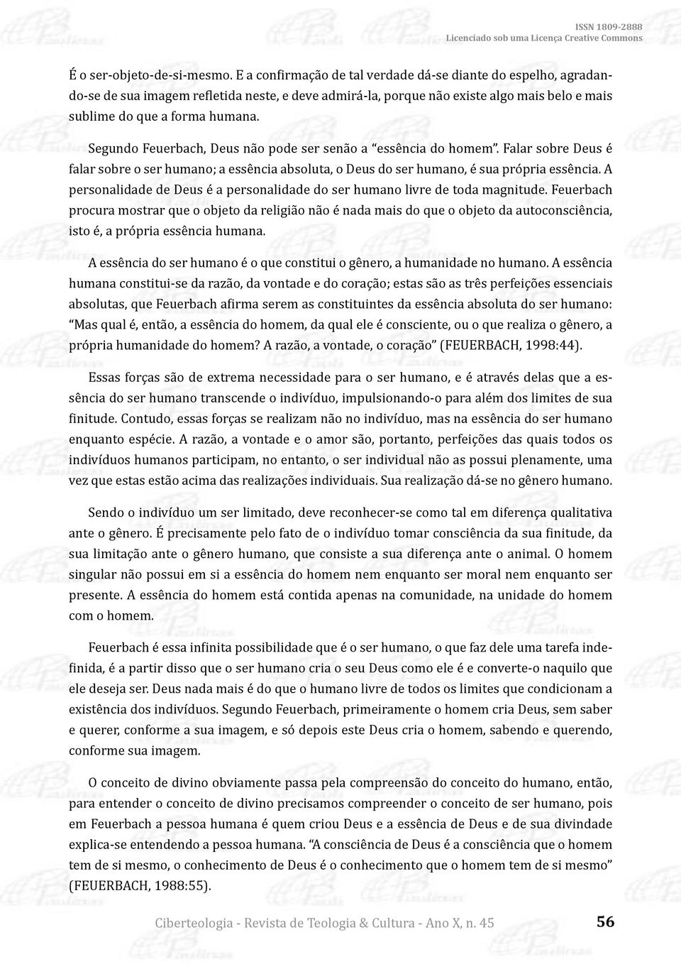 Segundo Feuerbach, Deus não pode ser senão a essência do homem. Falar sobre Deus é falar sobre o ser humano; a essência absoluta, o Deus do ser humano, é sua própria essência.