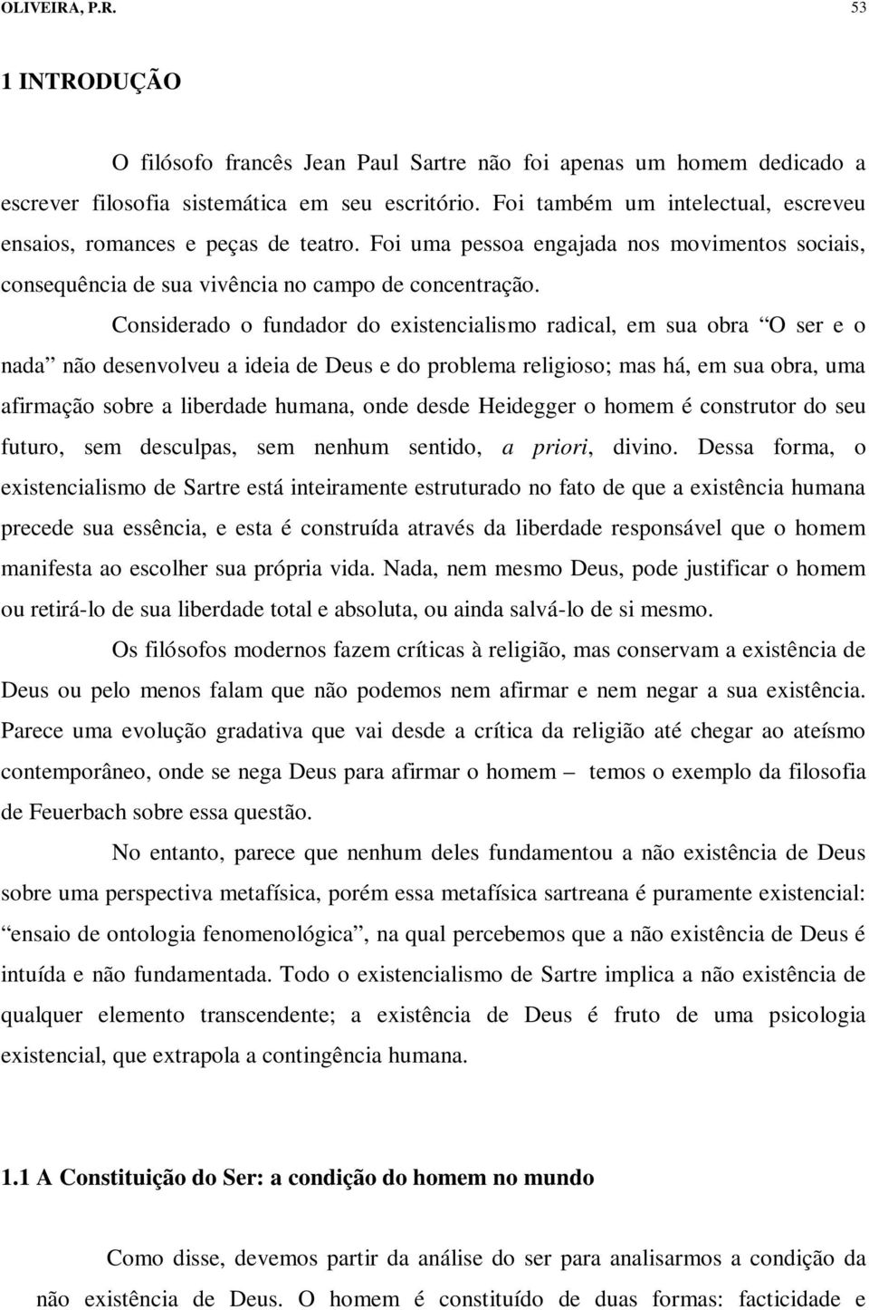 Considerado o fundador do existencialismo radical, em sua obra O ser e o nada não desenvolveu a ideia de Deus e do problema religioso; mas há, em sua obra, uma afirmação sobre a liberdade humana,