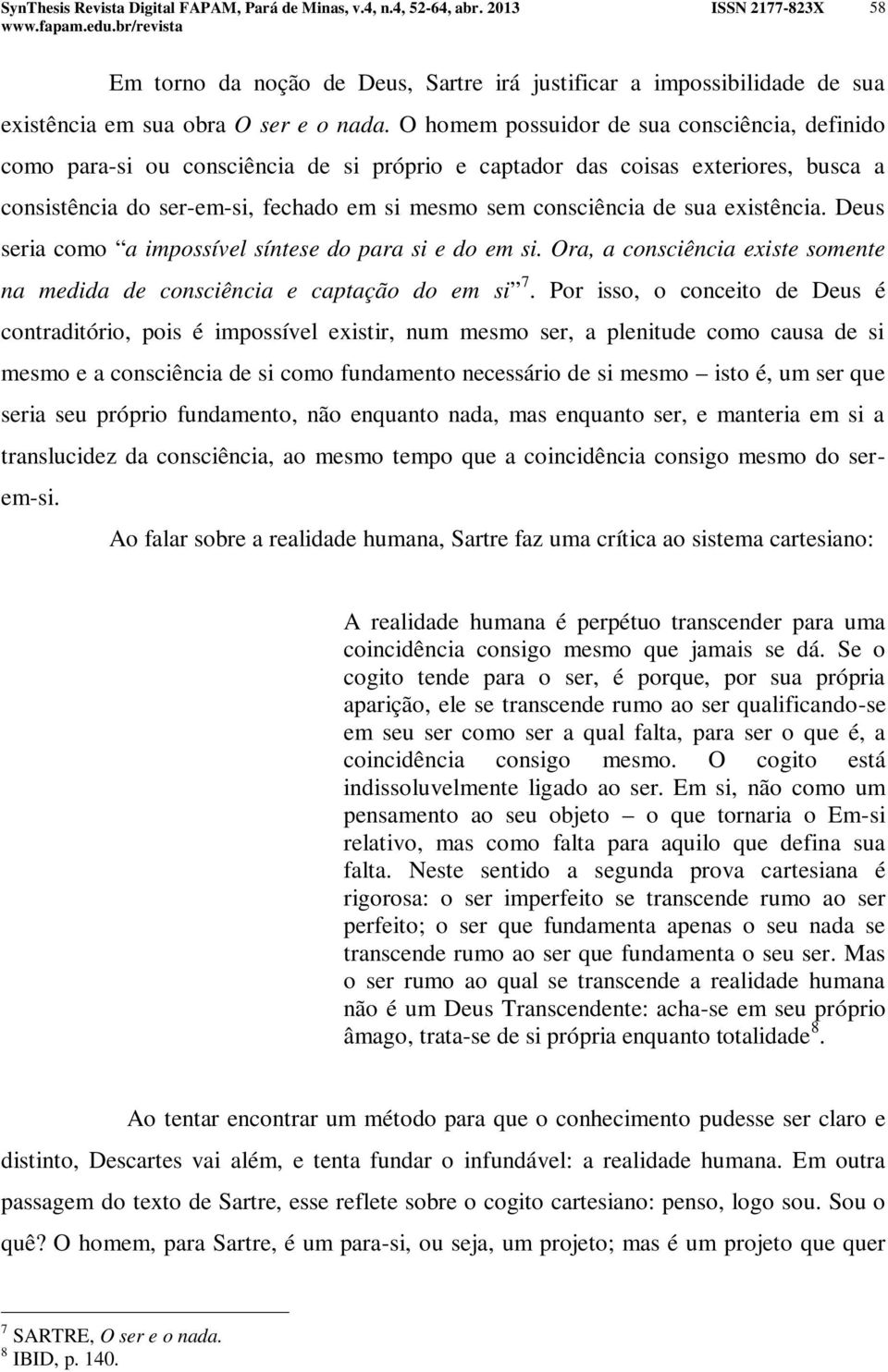 sua existência. Deus seria como a impossível síntese do para si e do em si. Ora, a consciência existe somente na medida de consciência e captação do em si 7.