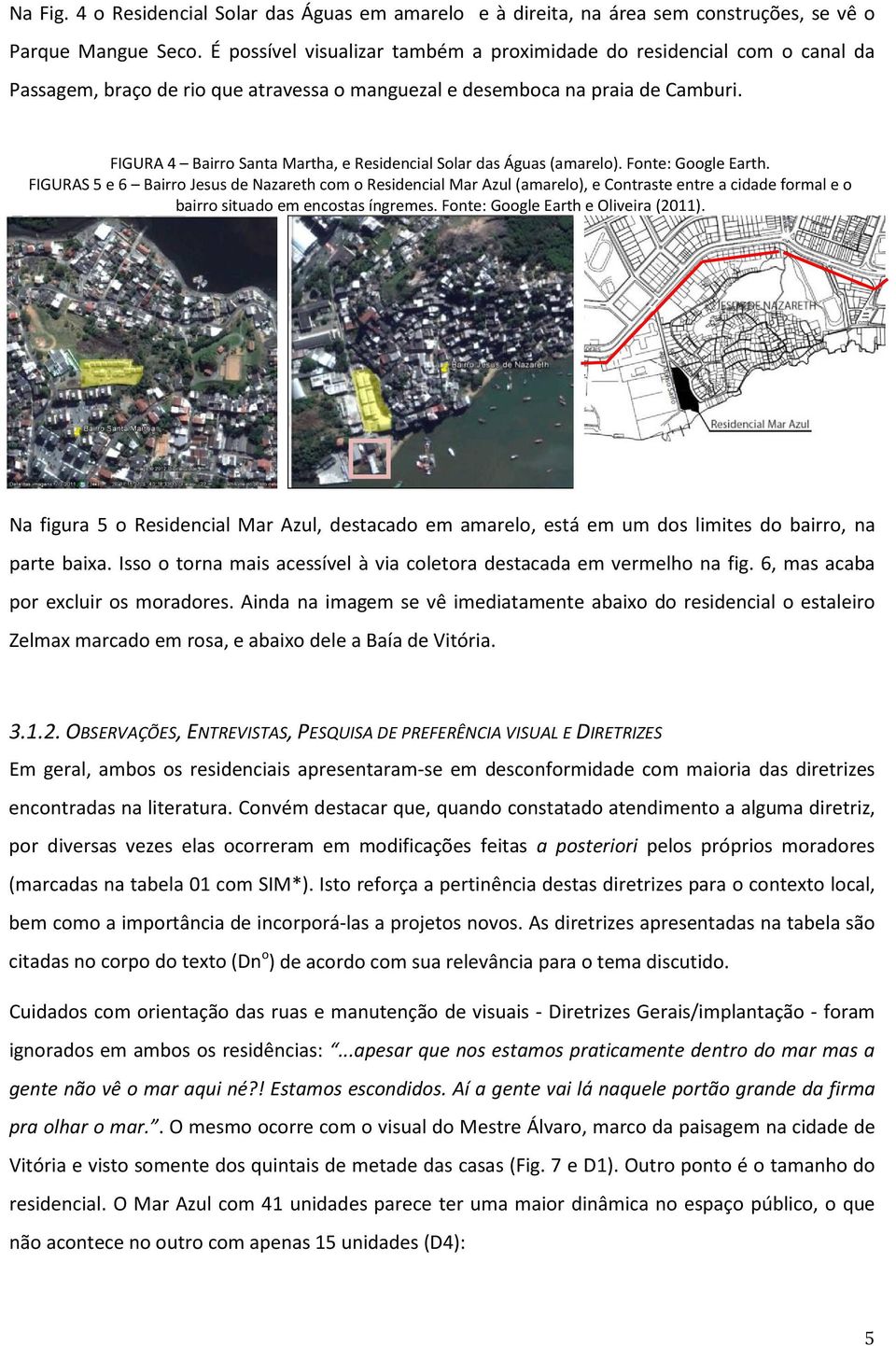 FIGURA 4 Bairro Santa Martha, e Residencial Solar das Águas (amarelo). Fonte: Google Earth.