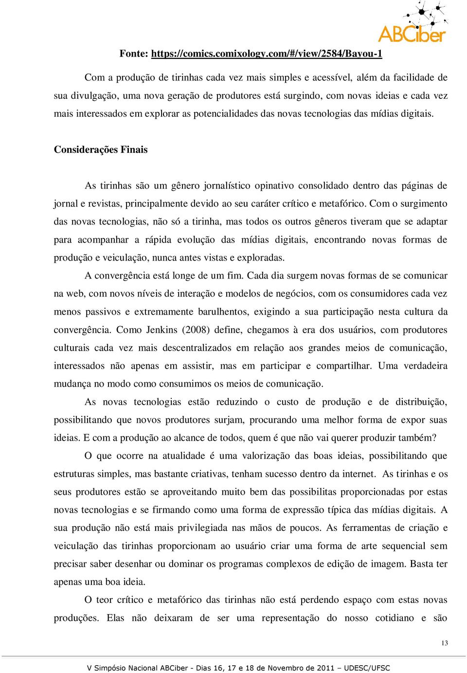 mais interessados em explorar as potencialidades das novas tecnologias das mídias digitais.