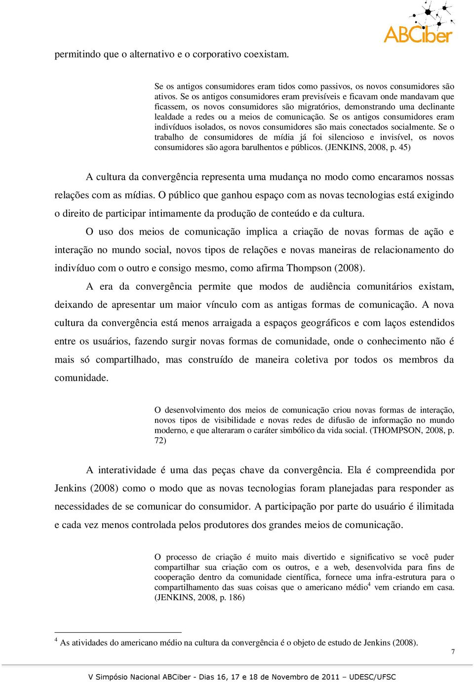 Se os antigos consumidores eram indivíduos isolados, os novos consumidores são mais conectados socialmente.