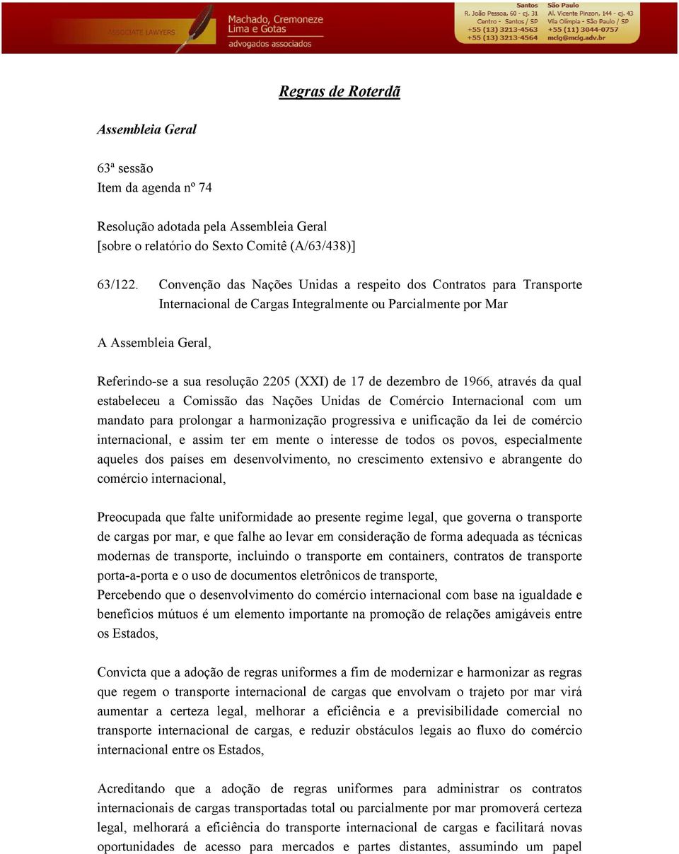 dezembro de 1966, através da qual estabeleceu a Comissão das Nações Unidas de Comércio Internacional com um mandato para prolongar a harmonização progressiva e unificação da lei de comércio