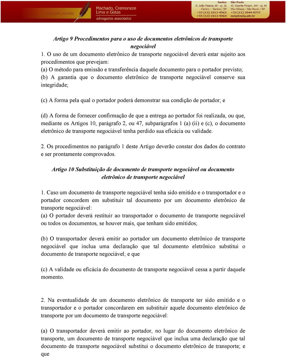 (b) A garantia que o documento eletrônico de transporte negociável conserve sua integridade; (c) A forma pela qual o portador poderá demonstrar sua condição de portador; e (d) A forma de fornecer