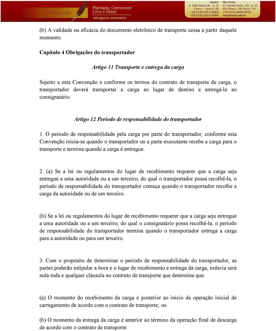 carga ao lugar de destino e entregá-la ao consignatário. Artigo 12 Período de responsabilidade do transportador 1.