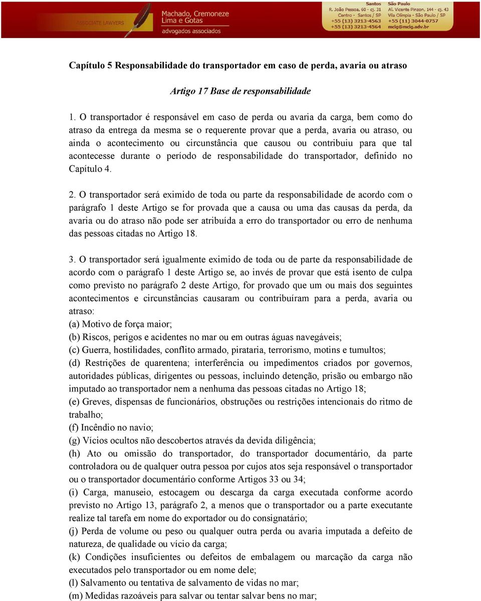 circunstância que causou ou contribuiu para que tal acontecesse durante o período de responsabilidade do transportador, definido no Capítulo 4. 2.