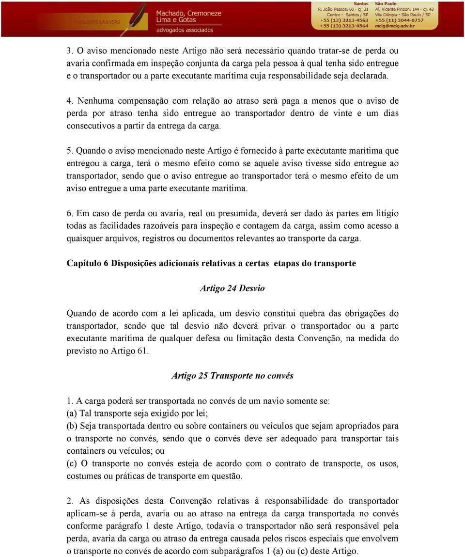 Nenhuma compensação com relação ao atraso será paga a menos que o aviso de perda por atraso tenha sido entregue ao transportador dentro de vinte e um dias consecutivos a partir da entrega da carga. 5.