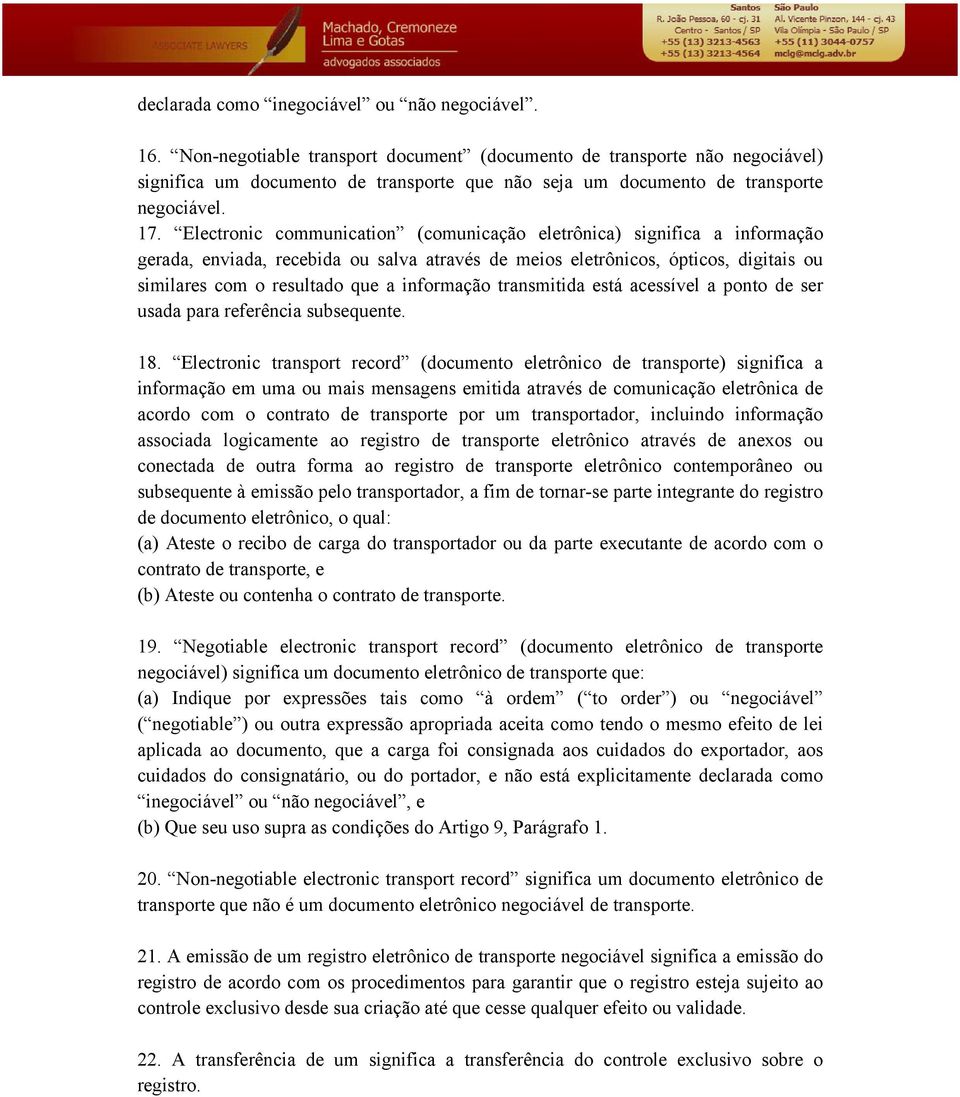 Electronic communication (comunicação eletrônica) significa a informação gerada, enviada, recebida ou salva através de meios eletrônicos, ópticos, digitais ou similares com o resultado que a