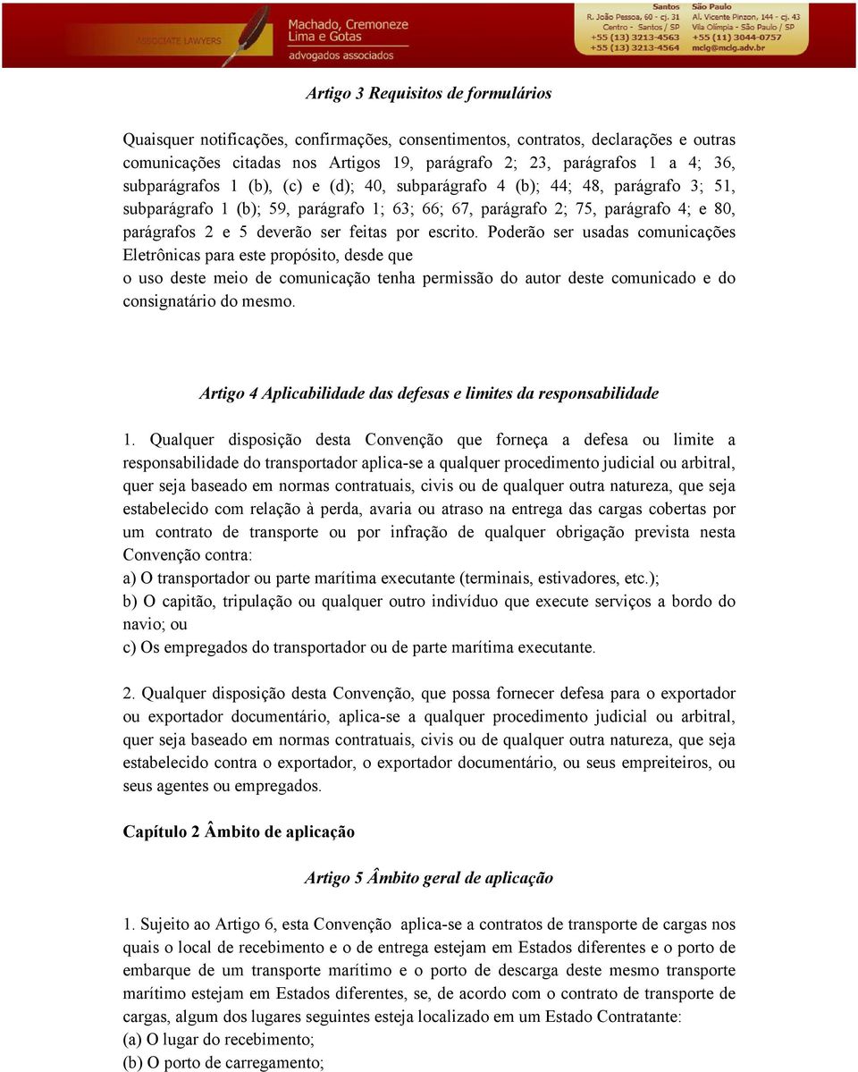 feitas por escrito. Poderão ser usadas comunicações Eletrônicas para este propósito, desde que o uso deste meio de comunicação tenha permissão do autor deste comunicado e do consignatário do mesmo.