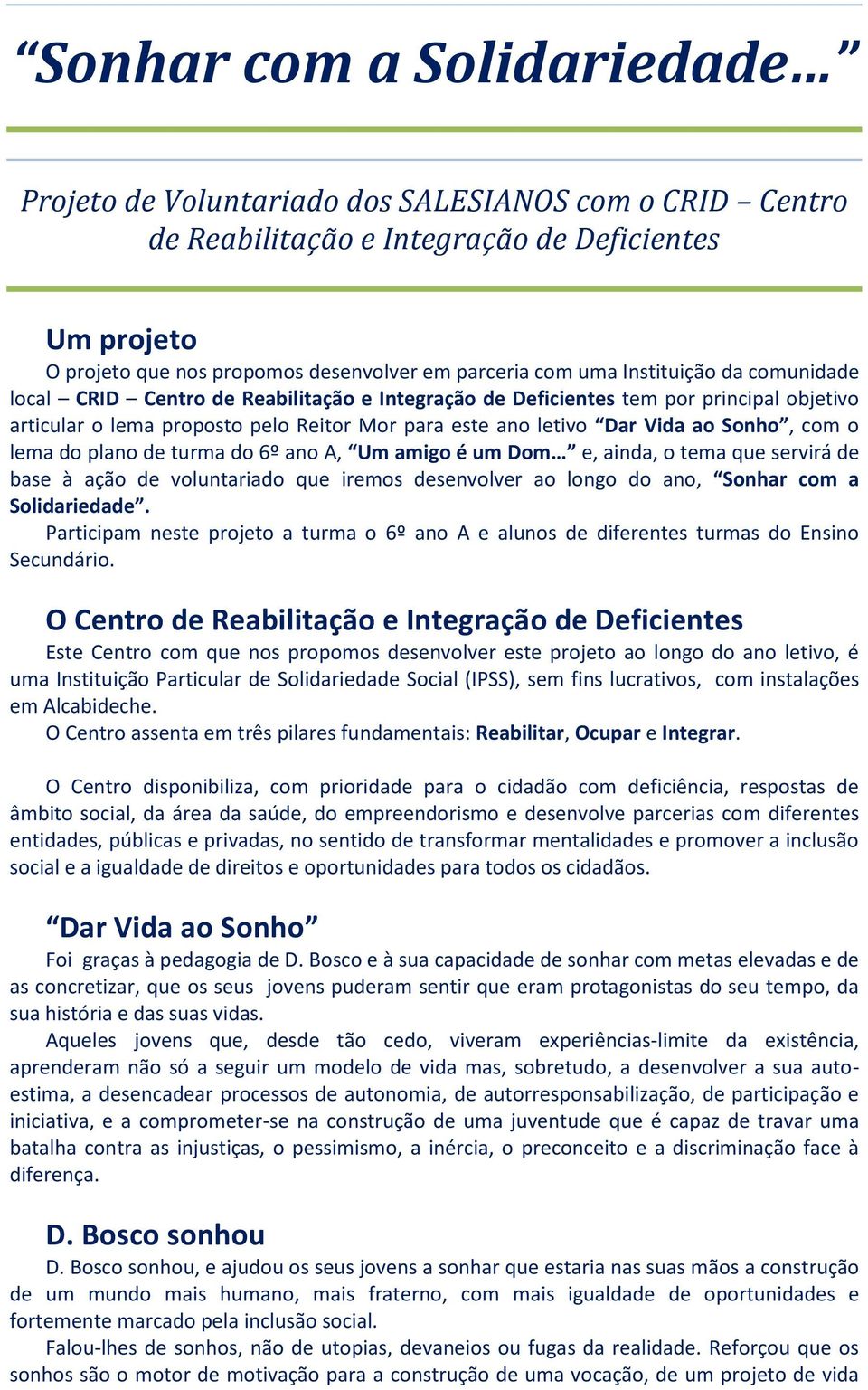 com o lema do plano de turma do 6º ano A, Um amigo é um Dom e, ainda, o tema que servirá de base à ação de voluntariado que iremos desenvolver ao longo do ano, Sonhar com a Solidariedade.