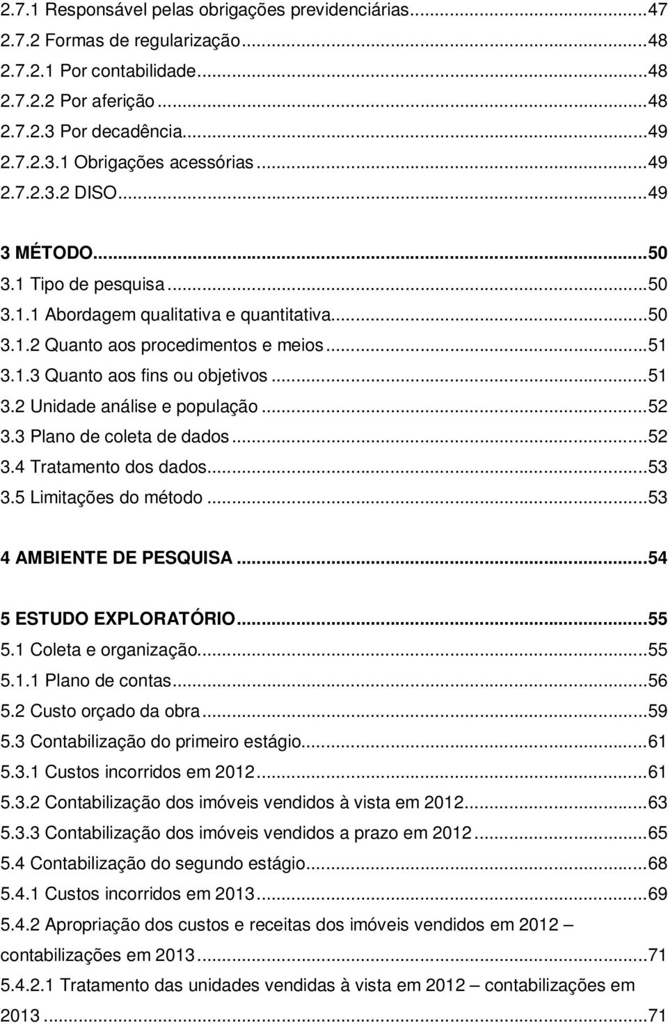 .. 51 3.2 Unidade análise e população... 52 3.3 Plano de coleta de dados... 52 3.4 Tratamento dos dados... 53 3.5 Limitações do método... 53 4 AMBIENTE DE PESQUISA... 54 5 ESTUDO EXPLORATÓRIO... 55 5.