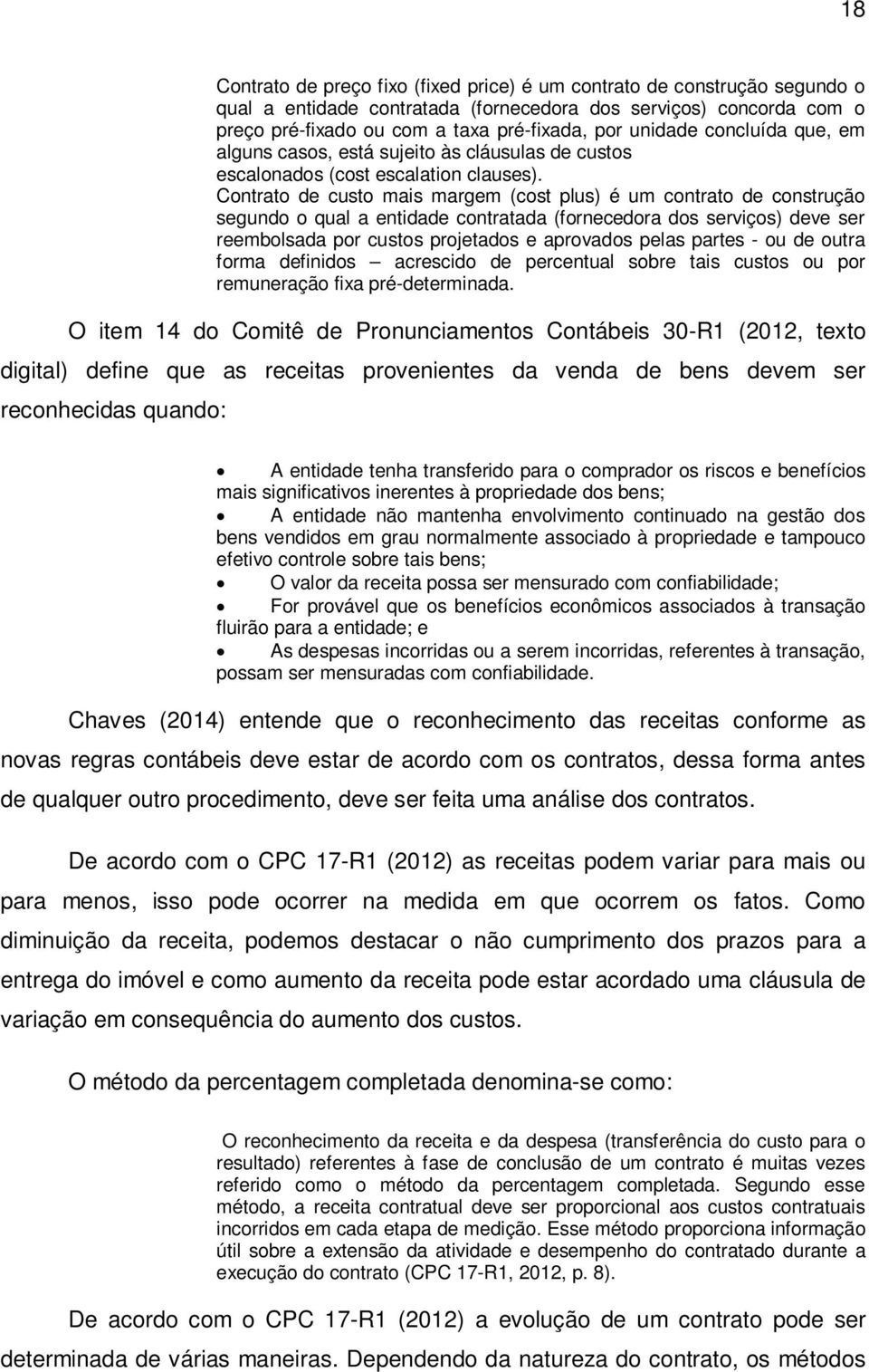 Contrato de custo mais margem (cost plus) é um contrato de construção segundo o qual a entidade contratada (fornecedora dos serviços) deve ser reembolsada por custos projetados e aprovados pelas