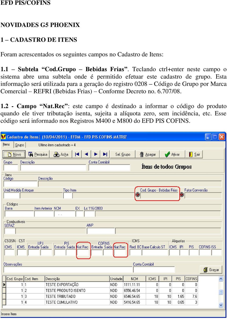 Esta informação será utilizada para a geração do registro 0208 Código de Grupo por Marca Comercial REFRI (Bebidas Frias) Conforme Decreto no. 6.707/08. 1.