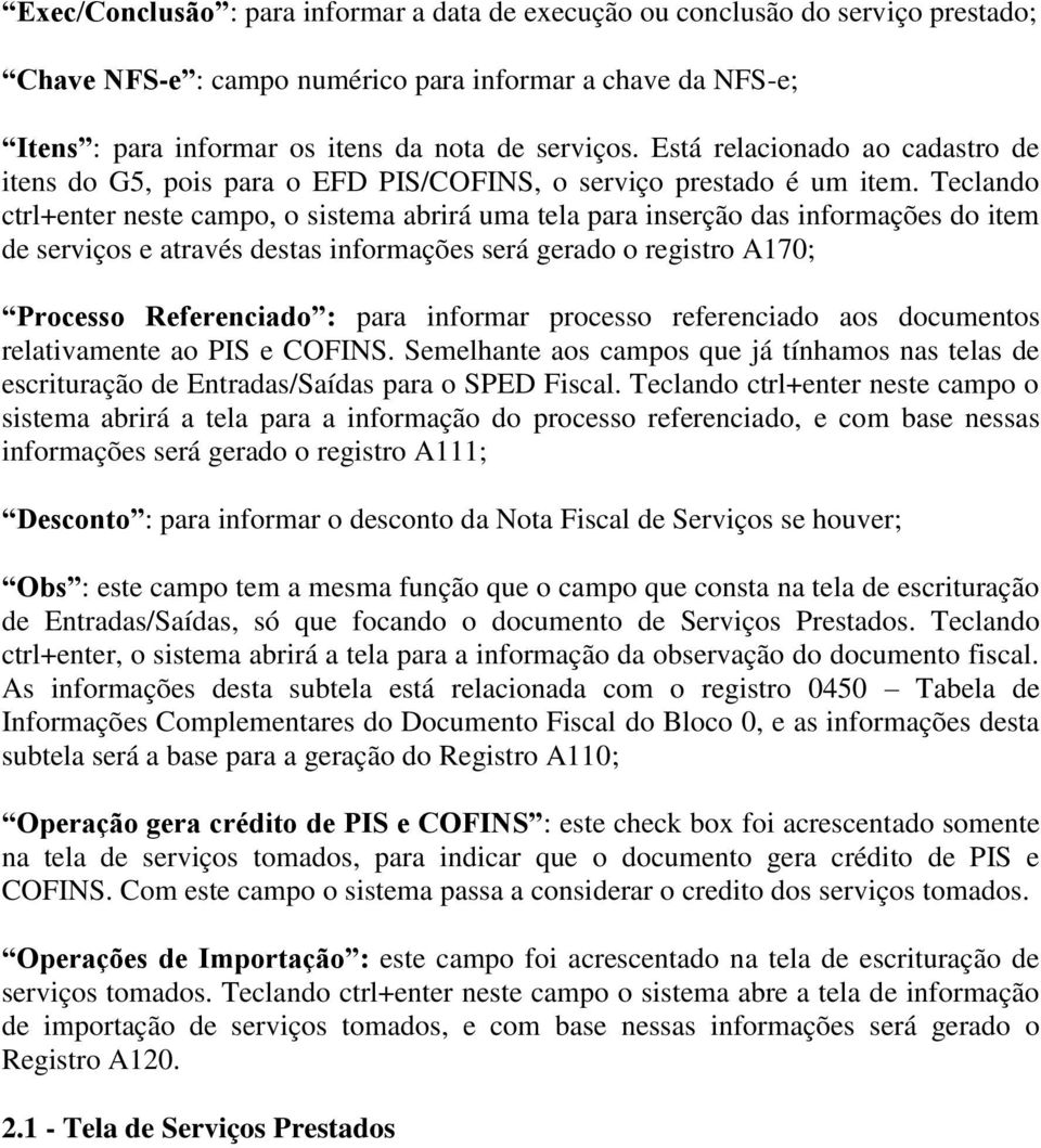 Teclando ctrl+enter neste campo, o sistema abrirá uma tela para inserção das informações do item de serviços e através destas informações será gerado o registro A170; Processo Referenciado : para