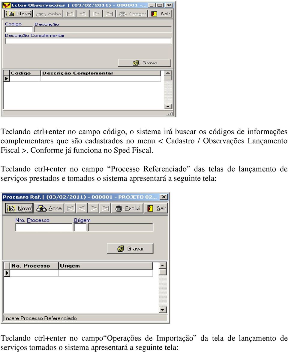 Teclando ctrl+enter no campo Processo Referenciado das telas de lançamento de serviços prestados e tomados o sistema