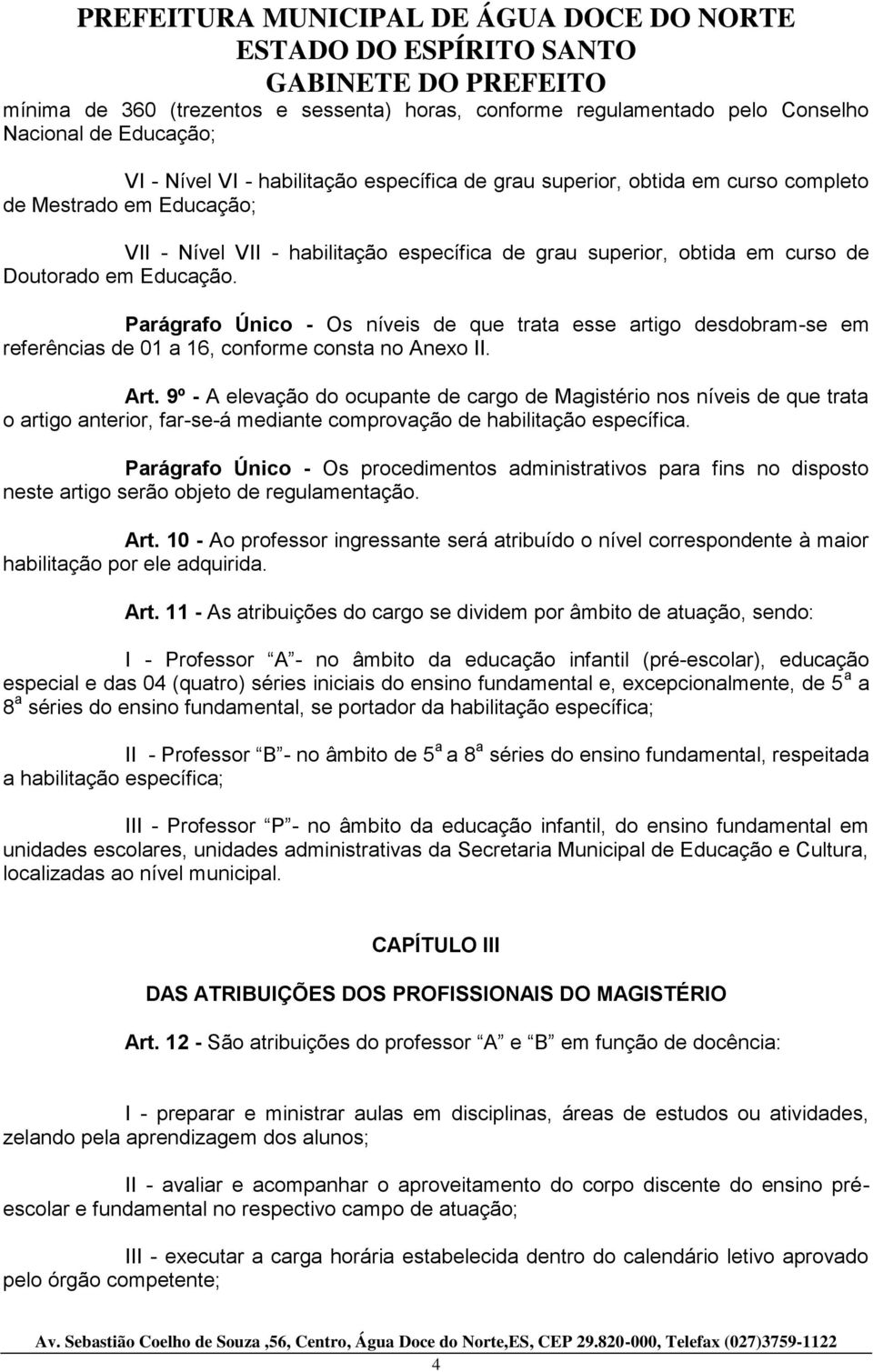 Parágrafo Único - Os níveis de que trata esse artigo desdobram-se em referências de 01 a 16, conforme consta no Anexo II. Art.