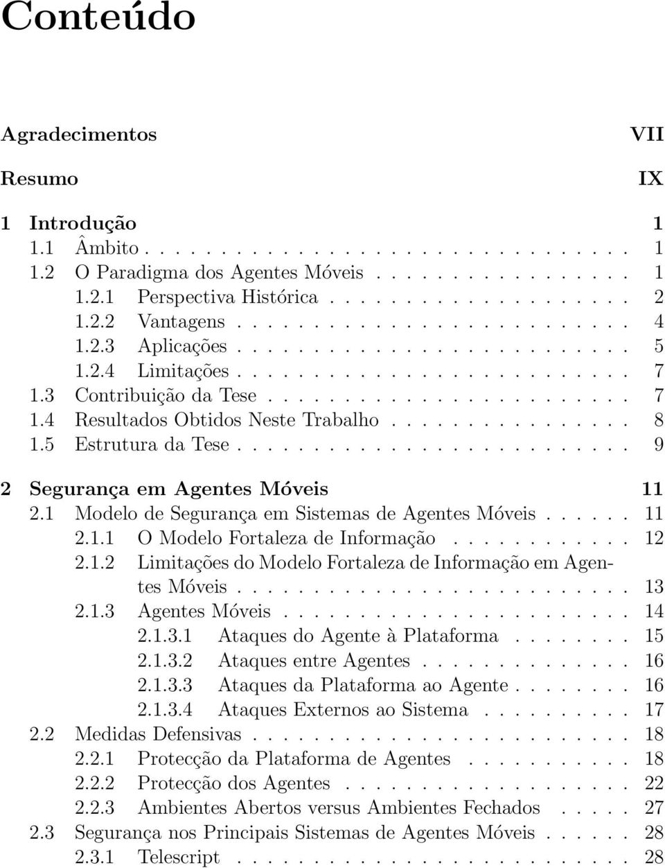 ............... 8 1.5 Estrutura da Tese.......................... 9 2 Segurança em Agentes Móveis 11 2.1 Modelo de Segurança em Sistemas de Agentes Móveis...... 11 2.1.1 O Modelo Fortaleza de Informação.