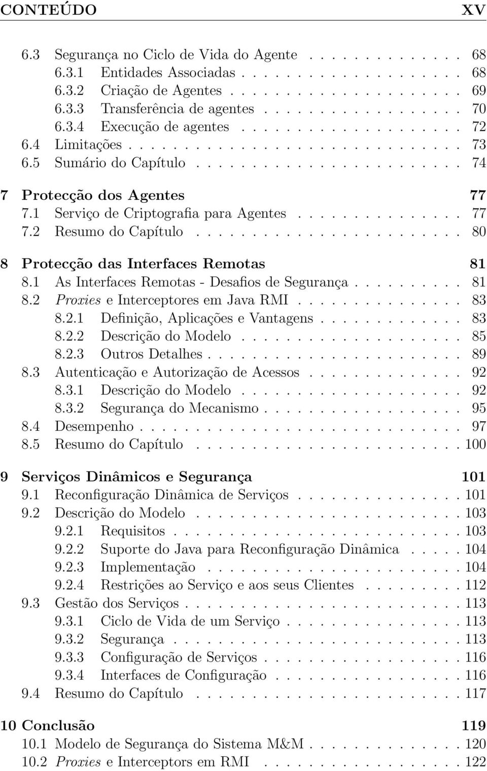 1 Serviço de Criptografia para Agentes............... 77 7.2 Resumo do Capítulo........................ 80 8 Protecção das Interfaces Remotas 81 8.1 As Interfaces Remotas - Desafios de Segurança.