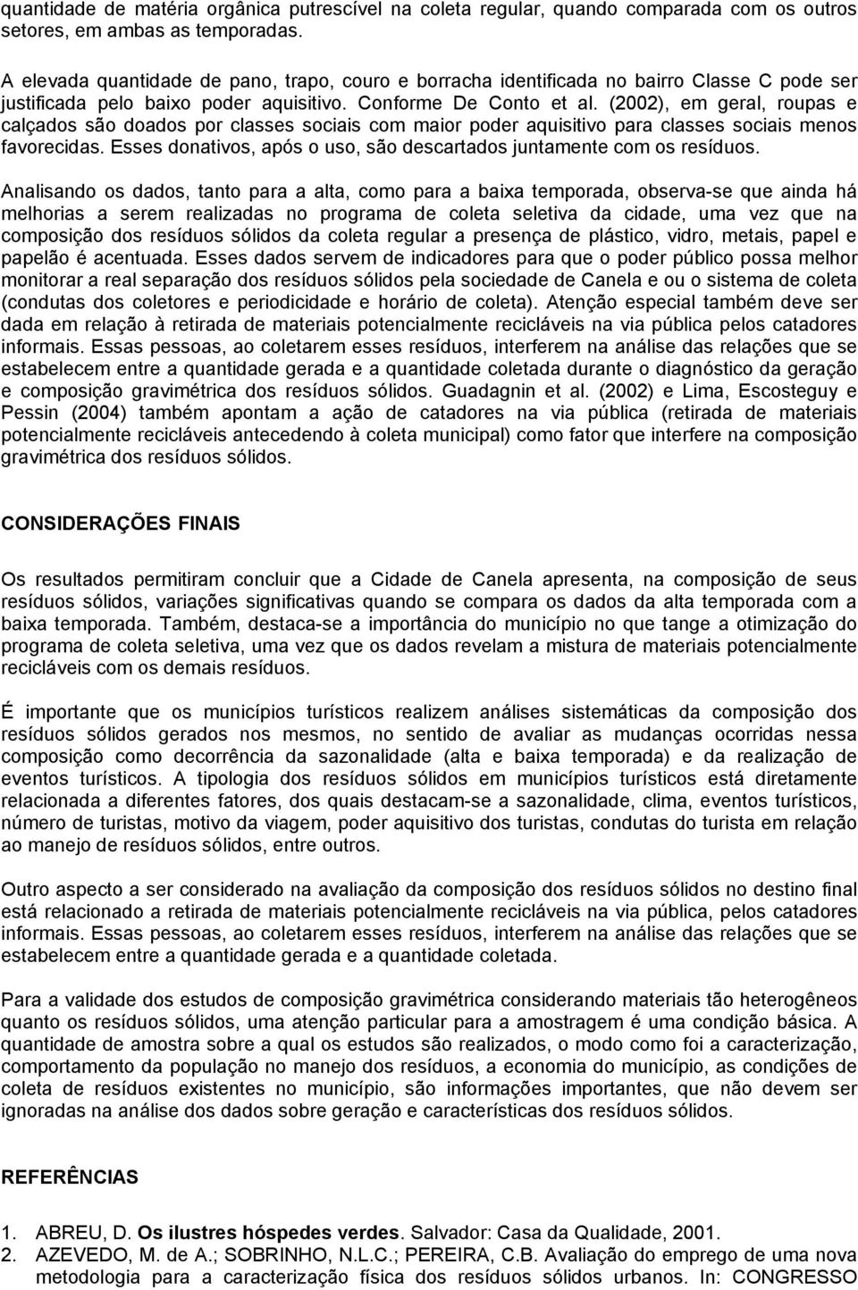 (2002), em geral, roupas e calçados são doados por classes sociais com maior poder aquisitivo para classes sociais menos favorecidas.