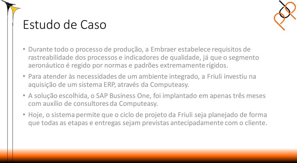 Para atender às necessidades de um ambiente integrado, a Friuli investiu na aquisição de um sistema ERP, através da Computeasy.