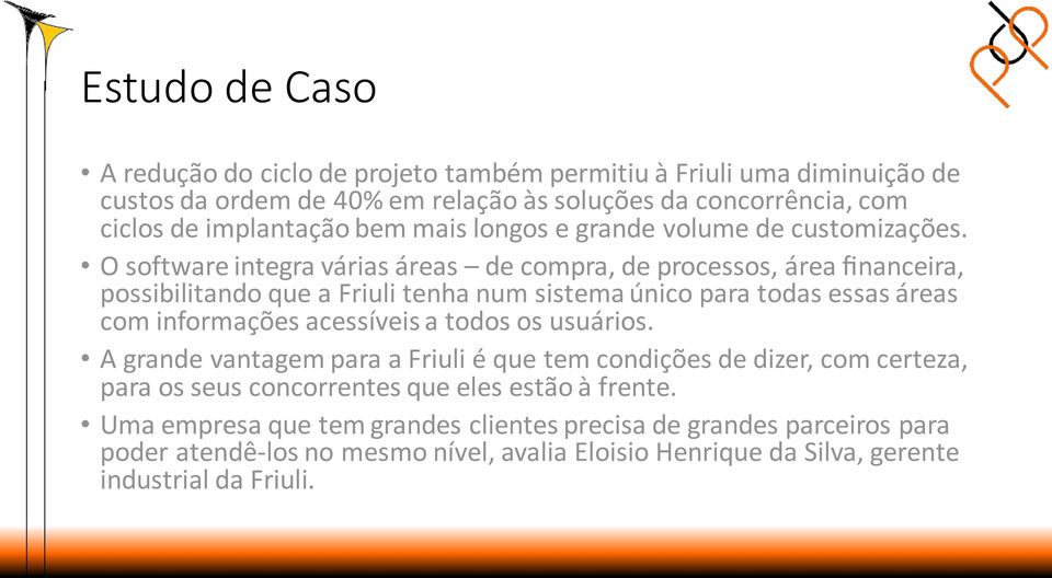 O software integra várias áreas de compra, de processos, área financeira, possibilitando que a Friuli tenha num sistema único para todas essas áreas com informações acessíveis a