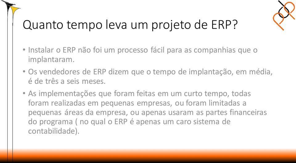 As implementações que foram feitas em um curto tempo, todas foram realizadas em pequenas empresas, ou foram