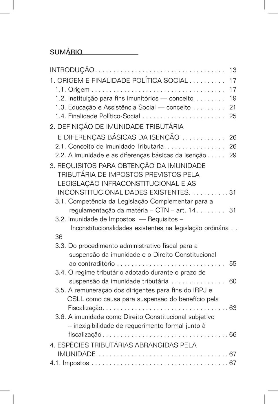 DEFINIÇÃO DE IMUNIDADE TRIBUTÁRIA E DIFERENÇAS BÁSICAS DA ISENÇÃO............ 26 2.1. Conceito de Imunidade Tributária................. 26 2.2. A imunidade e as diferenças básicas da isenção..... 29 3.