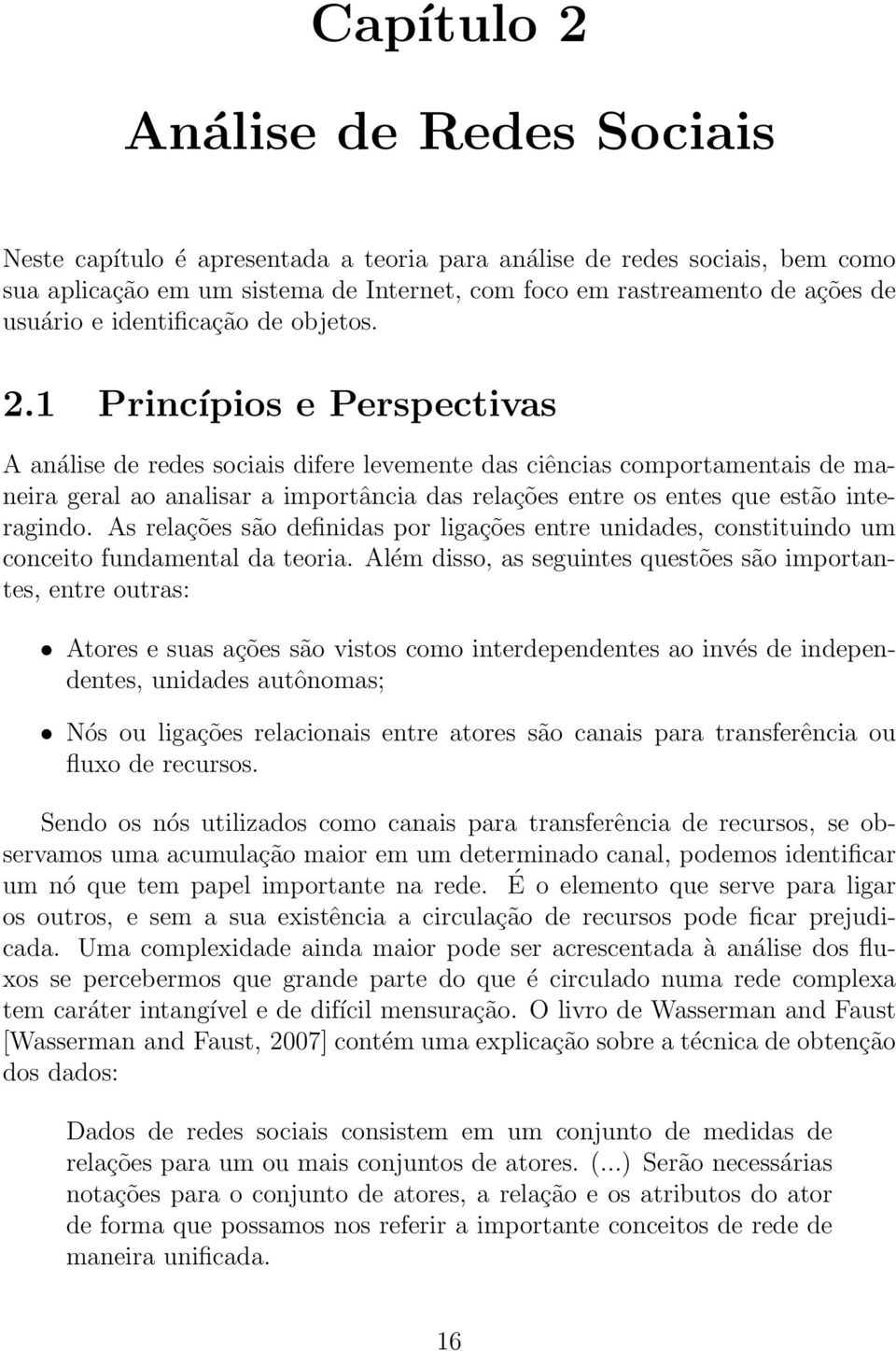 1 Princípios e Perspectivas A análise de redes sociais difere levemente das ciências comportamentais de maneira geral ao analisar a importância das relações entre os entes que estão interagindo.