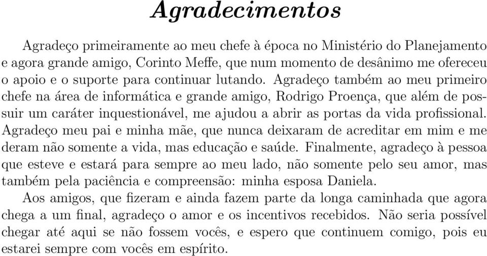 Agradeço também ao meu primeiro chefe na área de informática e grande amigo, Rodrigo Proença, que além de possuir um caráter inquestionável, me ajudou a abrir as portas da vida profissional.