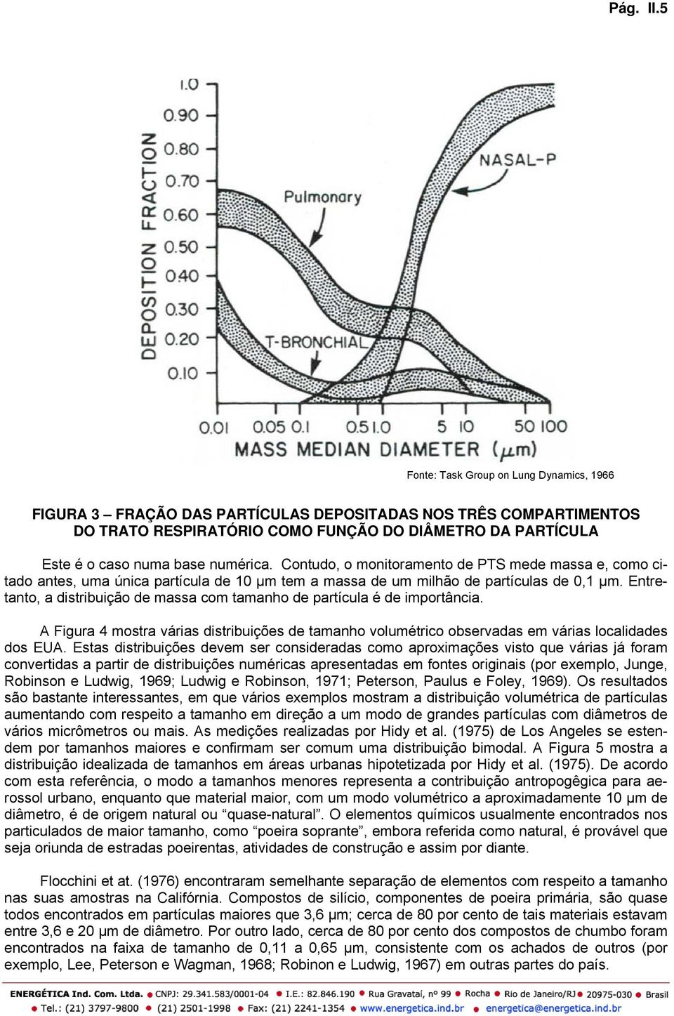 numérica. Contudo, o monitoramento de PTS mede massa e, como citado antes, uma única partícula de 10 µm tem a massa de um milhão de partículas de 0,1 µm.