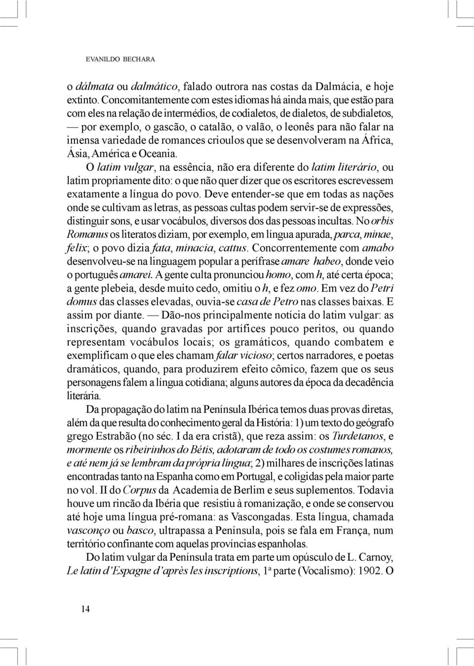 para não falar na imensa variedade de romances crioulos que se desenvolveram na África, Ásia, América e Oceania.