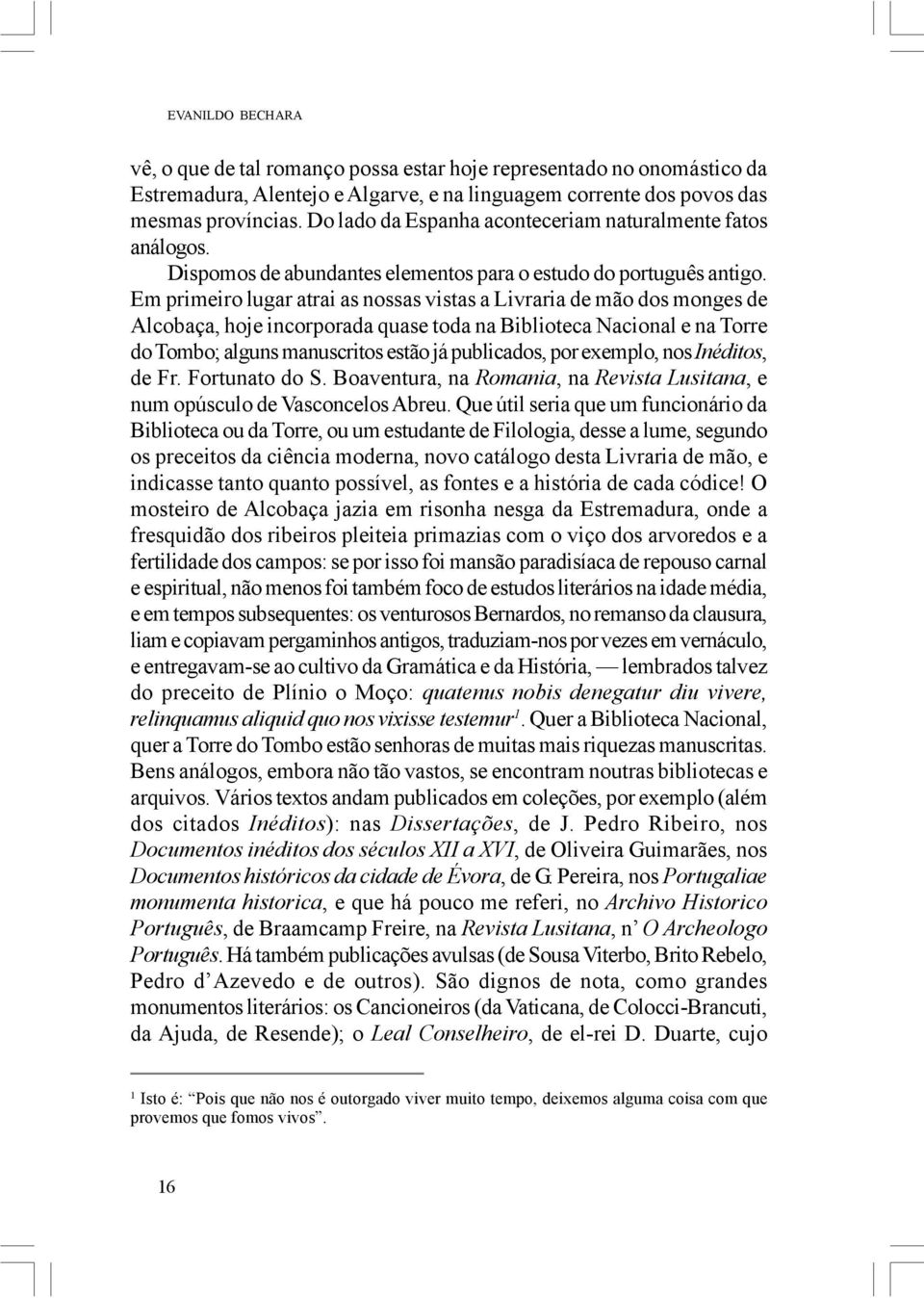 Em primeiro lugar atrai as nossas vistas a Livraria de mão dos monges de Alcobaça, hoje incorporada quase toda na Biblioteca Nacional e na Torre do Tombo; alguns manuscritos estão já publicados, por