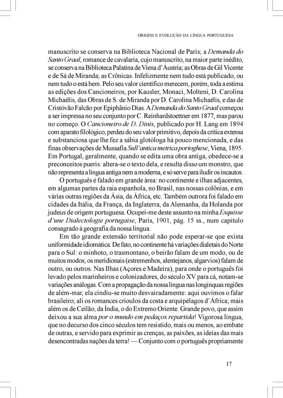 Pelo seu valor científico merecem, porém, toda a estima as edições dos Cancioneiros, por Kausler, Monaci, Molteni, D. Carolina Michaëlis, das Obras de S. de Miranda por D.