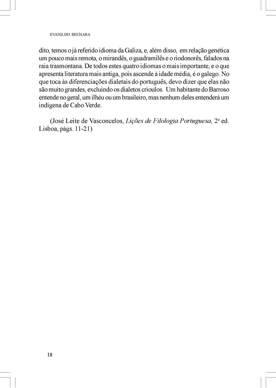 No que toca às diferenciações dialetais do português, devo dizer que elas não são muito grandes, excluindo os dialetos crioulos.