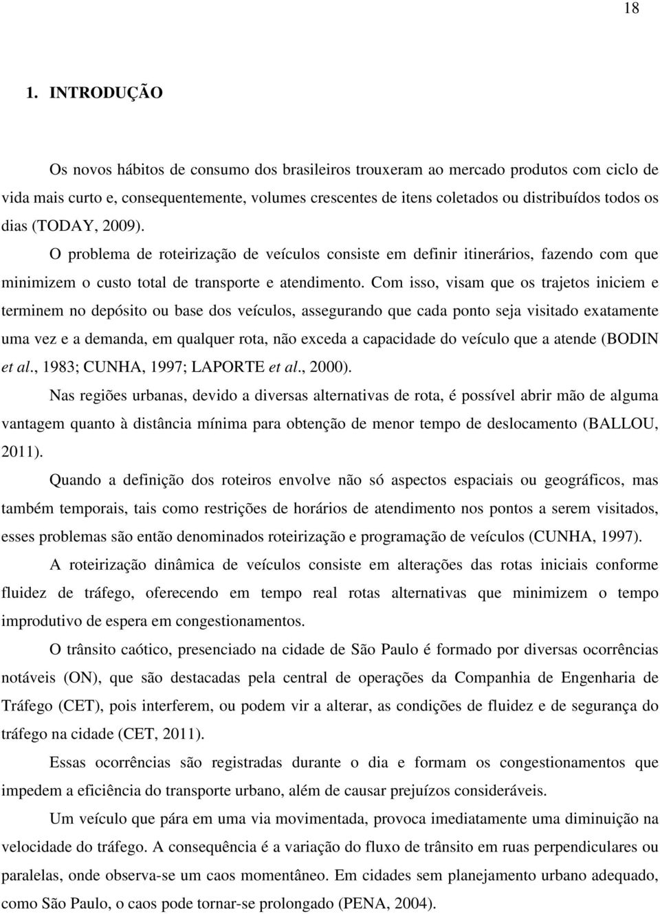 Com isso, visam que os trajetos iniciem e terminem no depósito ou base dos veículos, assegurando que cada ponto seja visitado exatamente uma vez e a demanda, em qualquer rota, não exceda a capacidade