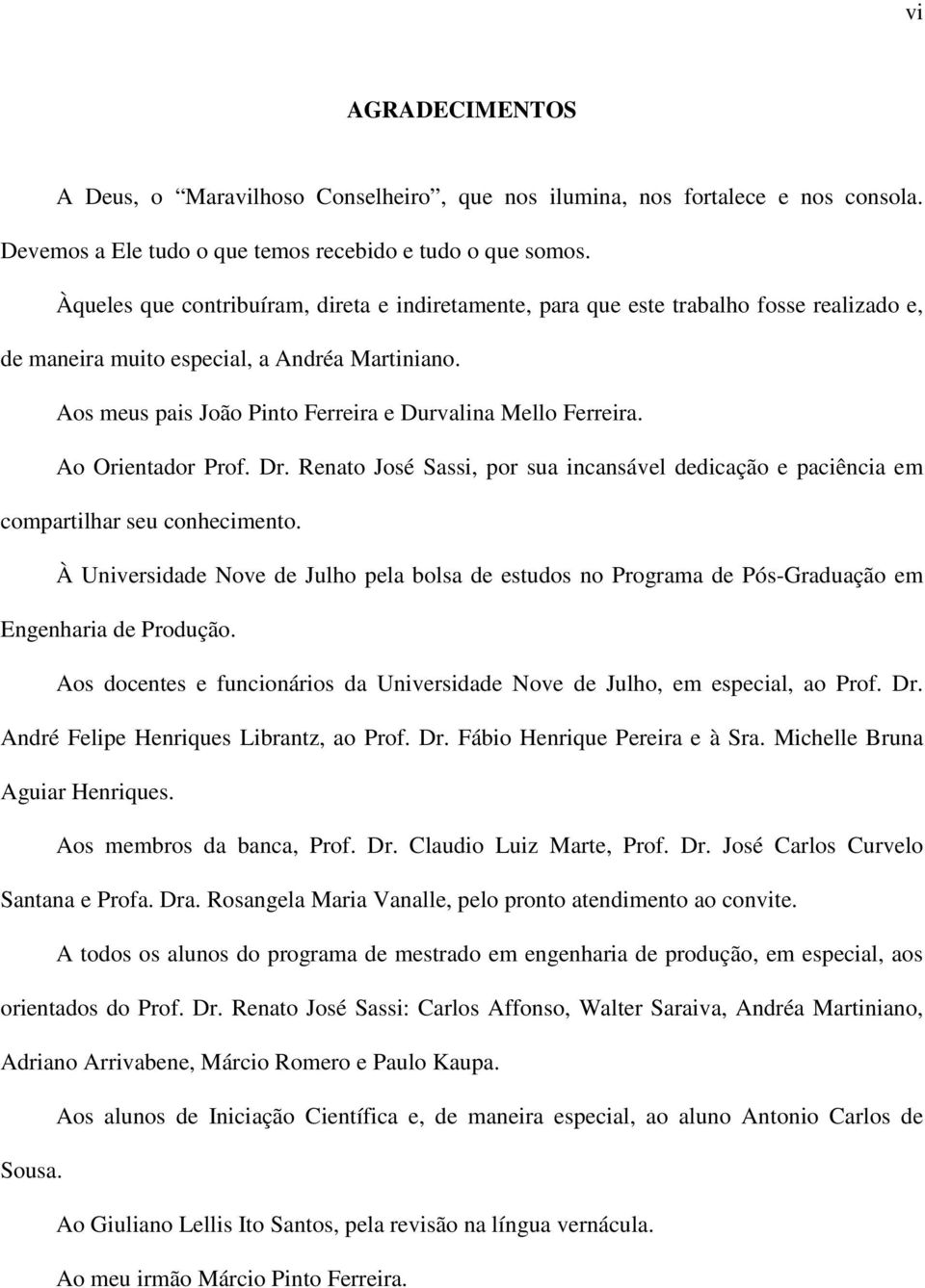 Aos meus pais João Pinto Ferreira e Durvalina Mello Ferreira. Ao Orientador Prof. Dr. Renato José Sassi, por sua incansável dedicação e paciência em compartilhar seu conhecimento.