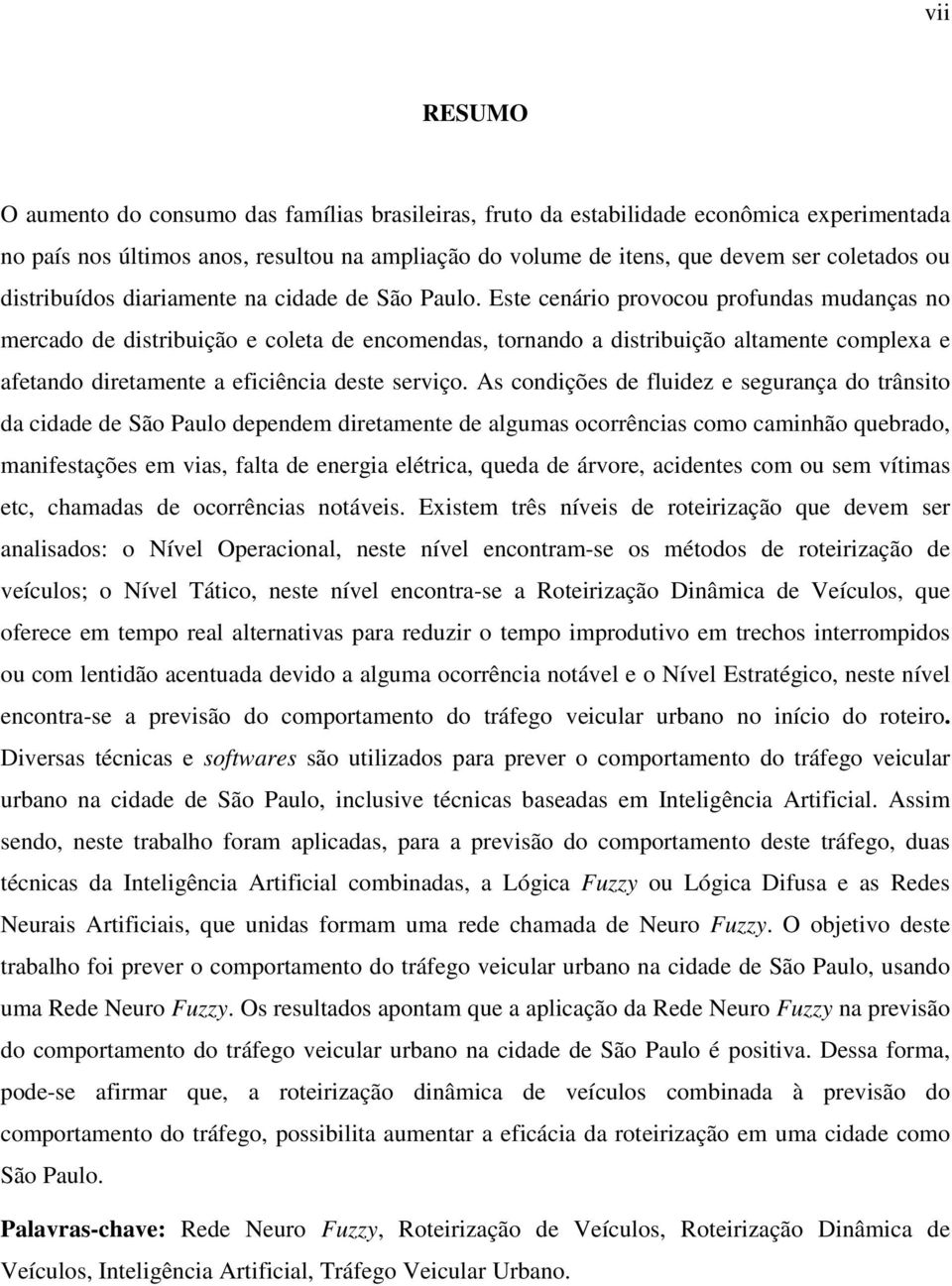 Este cenário provocou profundas mudanças no mercado de distribuição e coleta de encomendas, tornando a distribuição altamente complexa e afetando diretamente a eficiência deste serviço.