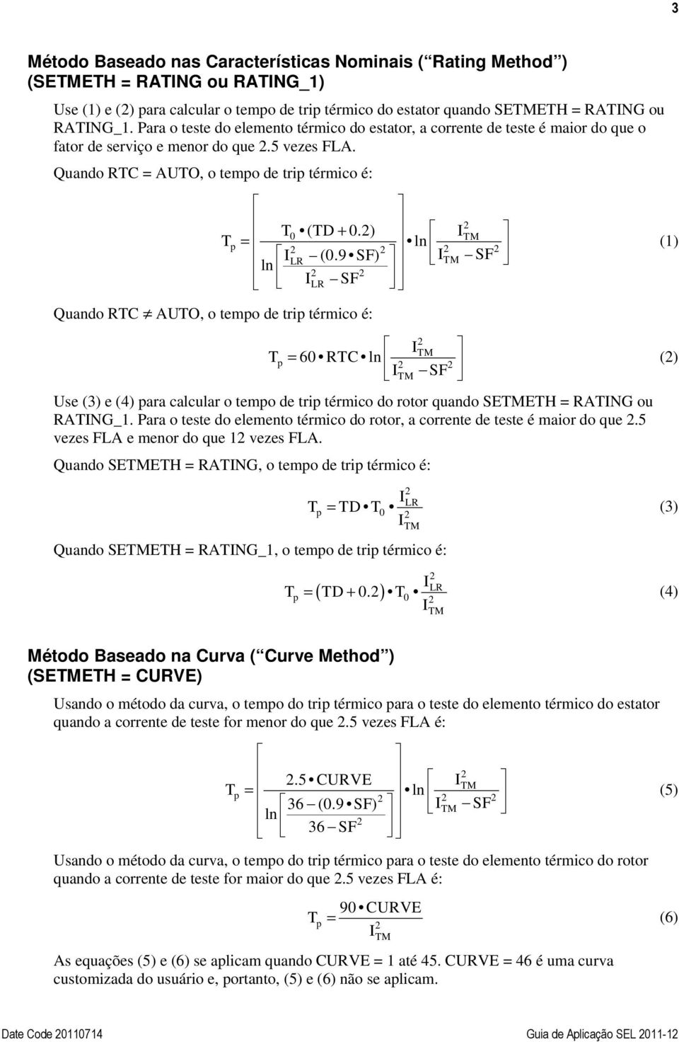 ) p LR (0.9 SF) ln LR SF Quando RTC AUTO, o tempo de trip térmico é: (1) Tp = 60 RTC ln SF Use (3) e (4) para calcular o tempo de trip térmico do rotor quando SEETH = RATNG ou RATNG_1.