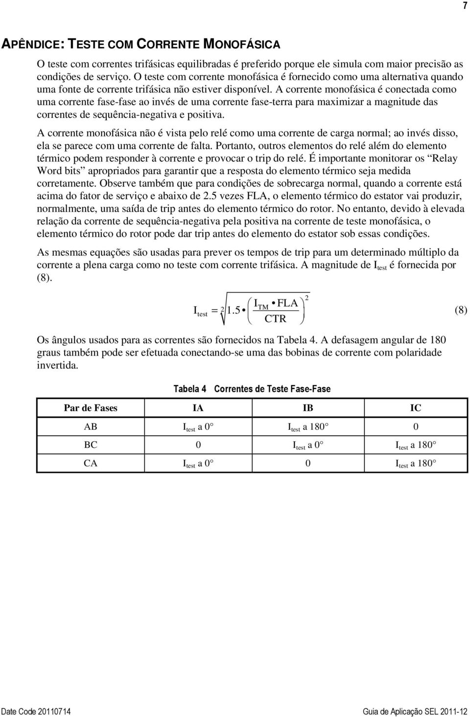 A corrente monofásica é conectada como uma corrente fase-fase ao invés de uma corrente fase-terra para maximizar a magnitude das correntes de sequência-negativa e positiva.