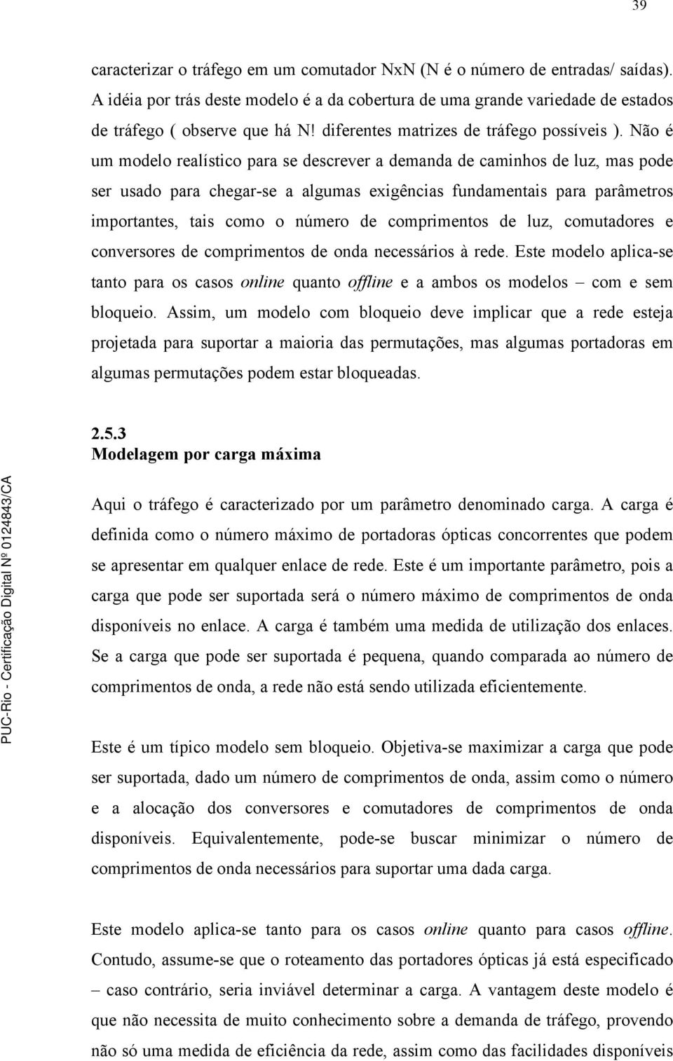 Não é um modelo realístico para se descrever a demanda de caminhos de luz, mas pode ser usado para chegar-se a algumas exigências fundamentais para parâmetros importantes, tais como o número de