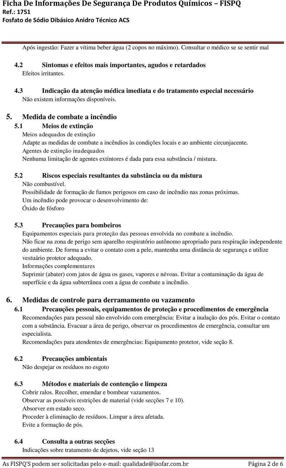 Agentes de extinção inadequados Nenhuma limitação de agentes extintores é dada para essa substância / mistura. 5.2 Riscos especiais resultantes da substância ou da mistura Não combustível.