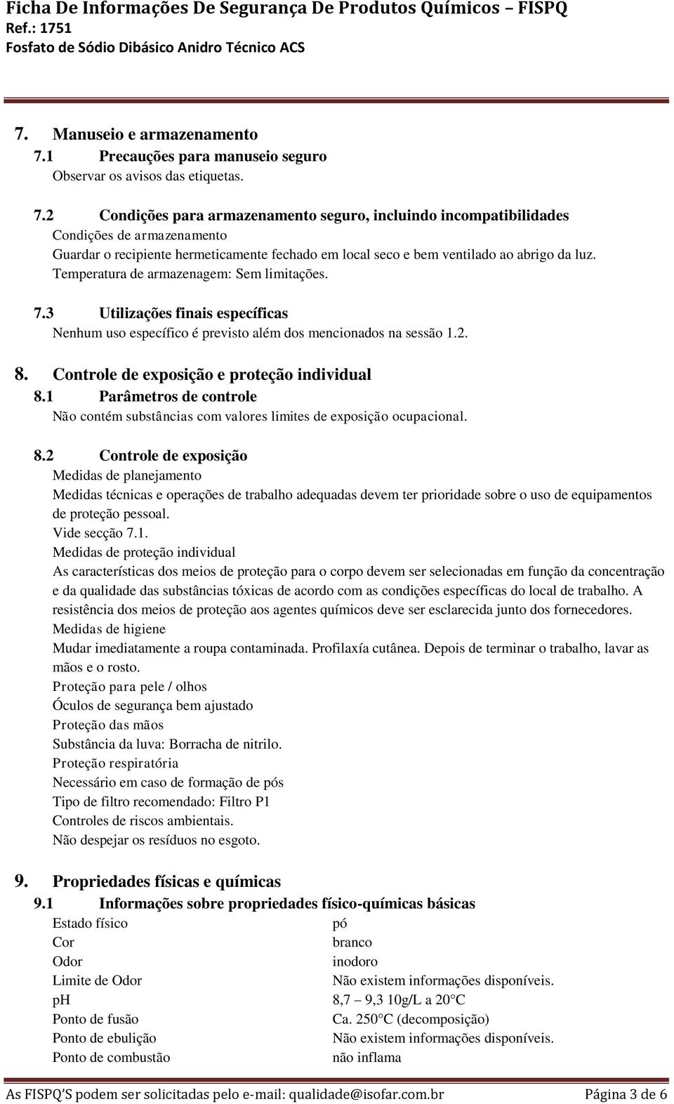 2 Condições para armazenamento seguro, incluindo incompatibilidades Condições de armazenamento Guardar o recipiente hermeticamente fechado em local seco e bem ventilado ao abrigo da luz.