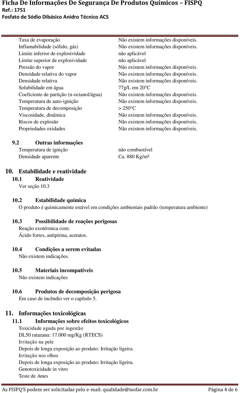 Propriedades oxidades 9.2 Outras informações Temperatura de ignição Densidade aparente não combustível Ca. 880 Kg/m³ 10. Estabilidade e reatividade 10.1 Reatividade Ver seção 10.3 10.