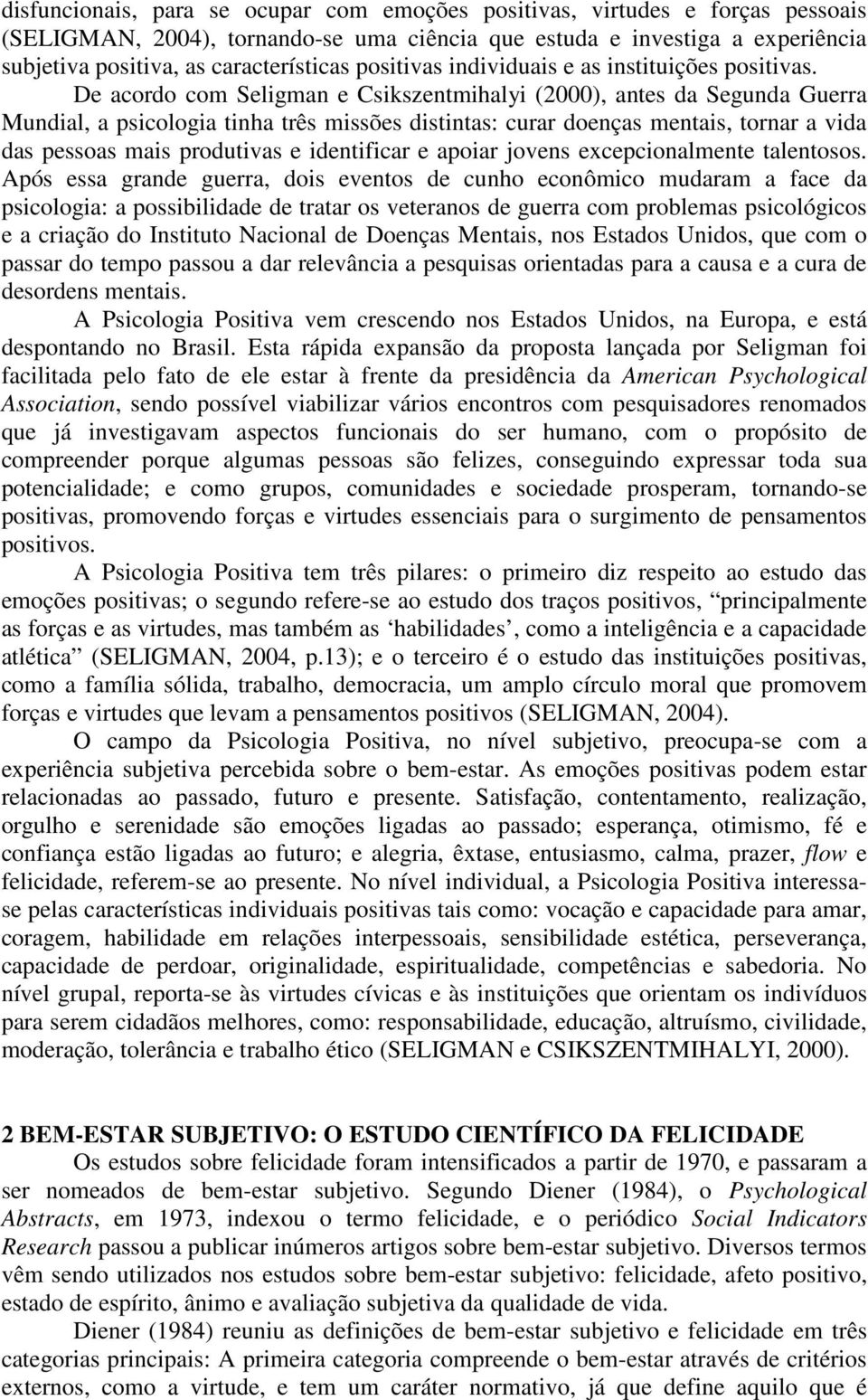 De acordo com Seligman e Csikszentmihalyi (2000), antes da Segunda Guerra Mundial, a psicologia tinha três missões distintas: curar doenças mentais, tornar a vida das pessoas mais produtivas e