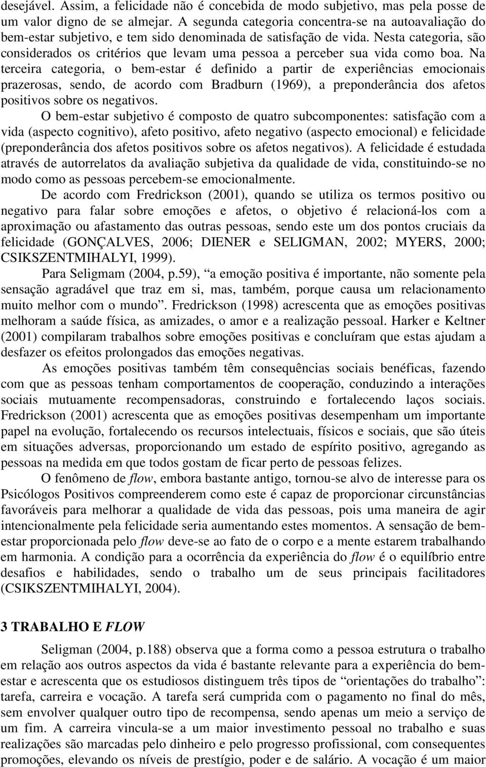 Nesta categoria, são considerados os critérios que levam uma pessoa a perceber sua vida como boa.