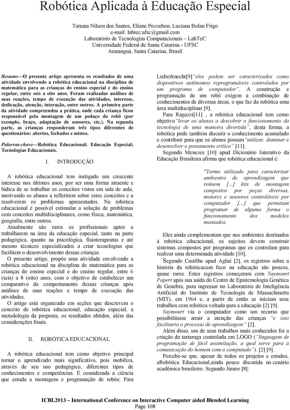 envolvendo a robótica educacional na disciplina de matemática para as crianças do ensino especial e do ensino regular, entre seis a oito anos.