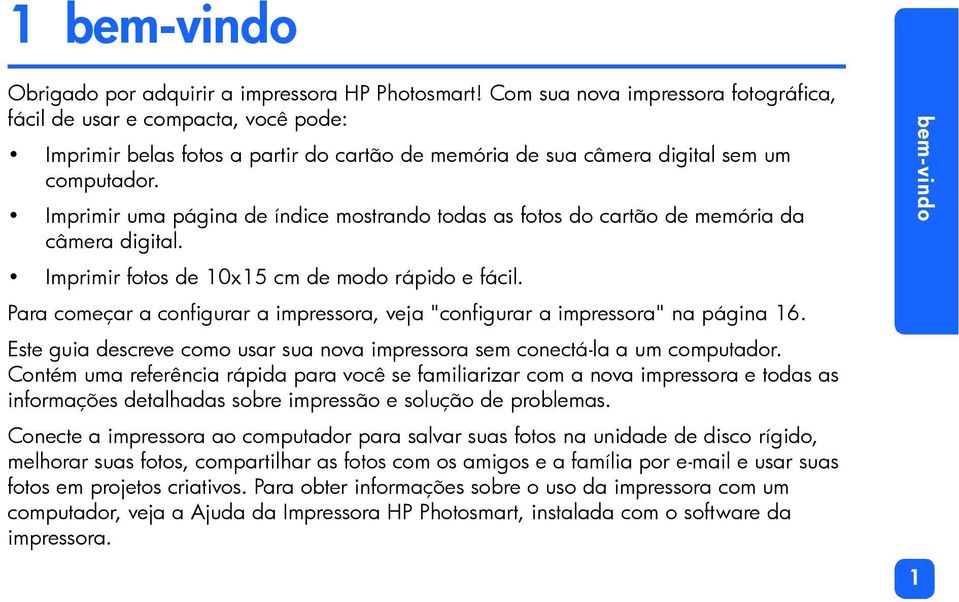 Imprimir uma página de índice mostrando todas as fotos do cartão de memória da câmera digital. Imprimir fotos de 10x15 cm de modo rápido e fácil.